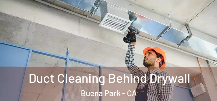 Duct Cleaning Behind Drywall Buena Park - CA