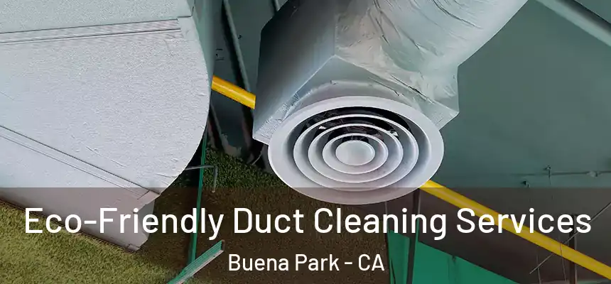 Eco-Friendly Duct Cleaning Services Buena Park - CA