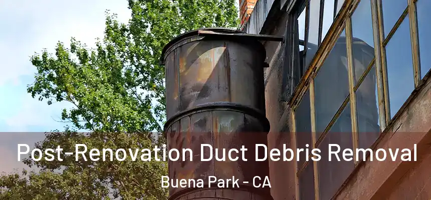 Post-Renovation Duct Debris Removal Buena Park - CA