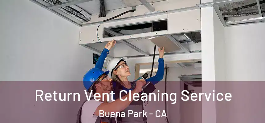 Return Vent Cleaning Service Buena Park - CA